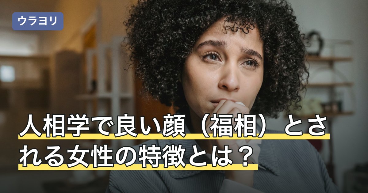 人相学で良い顔（福相）とされる女性の特徴とは？パーツ別に解説