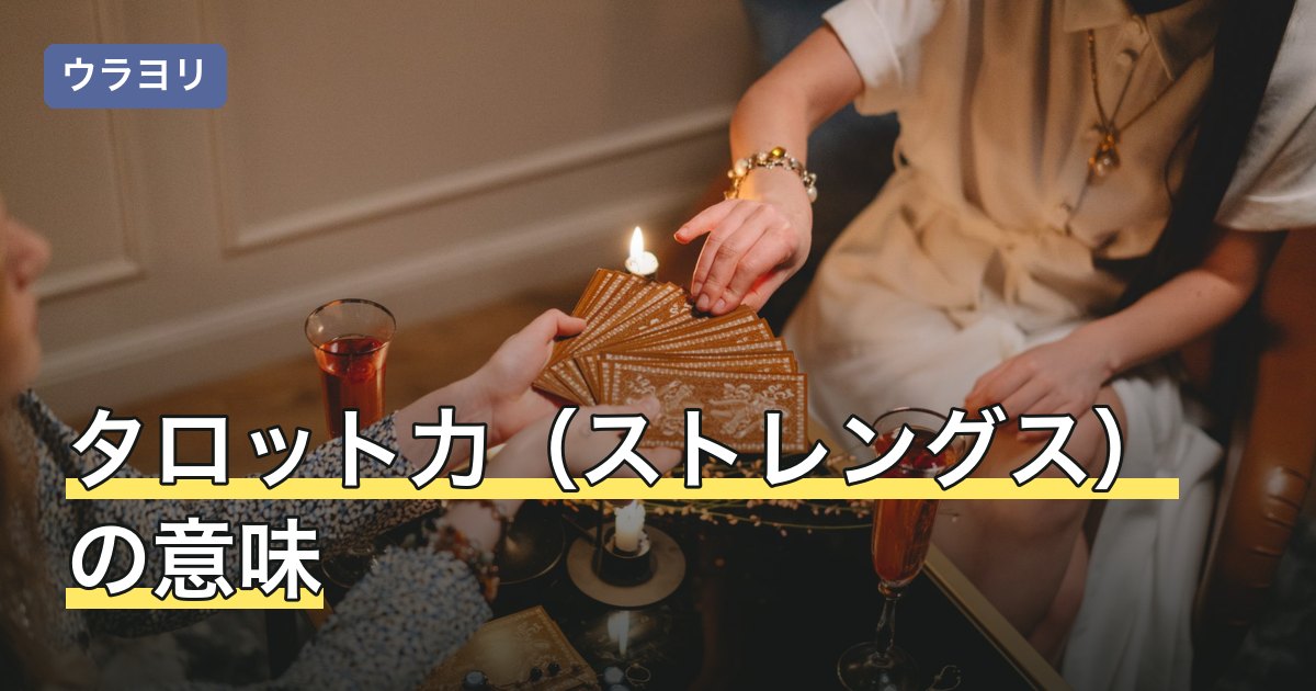 タロット力（ストレングス）の意味｜正位置・逆位置と恋愛の読み方