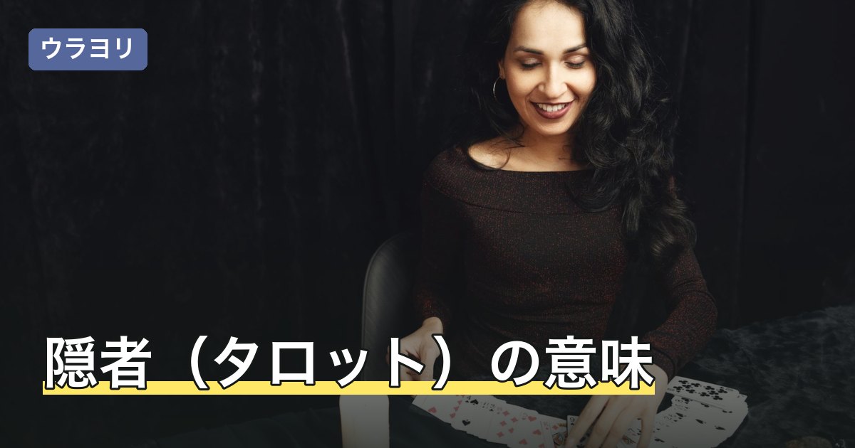 隠者（タロット）の意味｜正位置・逆位置と恋愛・相手の気持ちの読み方