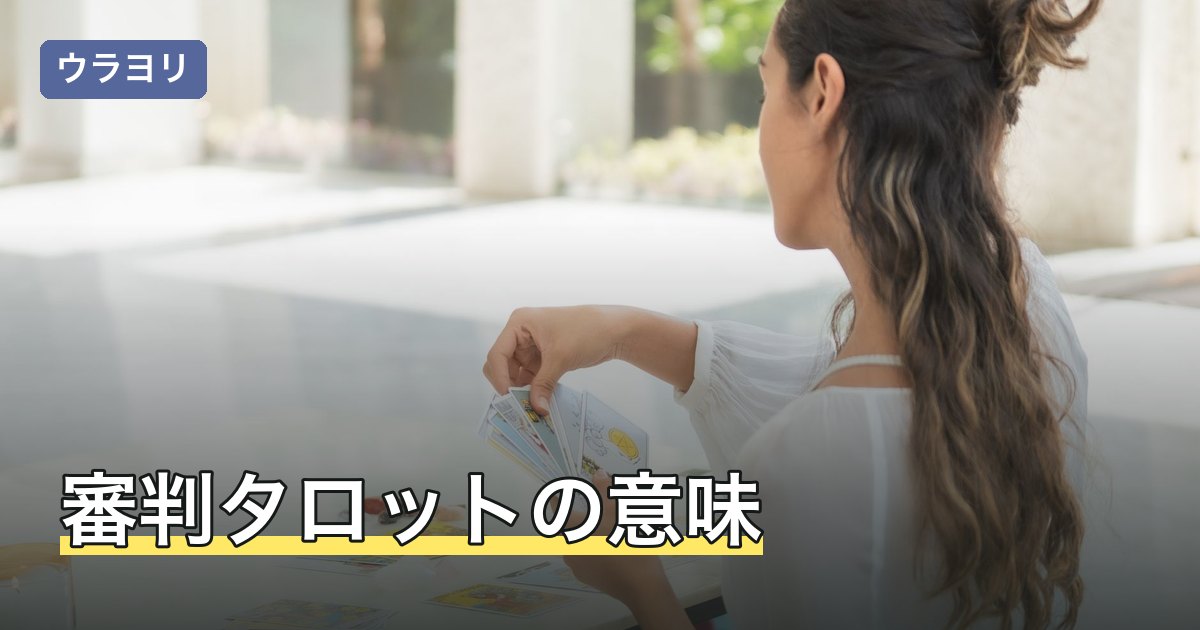 審判タロットの意味｜正位置・逆位置と復縁・相手の気持ちの読み方
