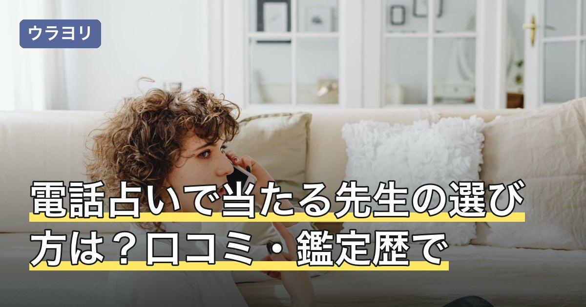 電話占いで当たる先生の選び方は？口コミ・鑑定歴で