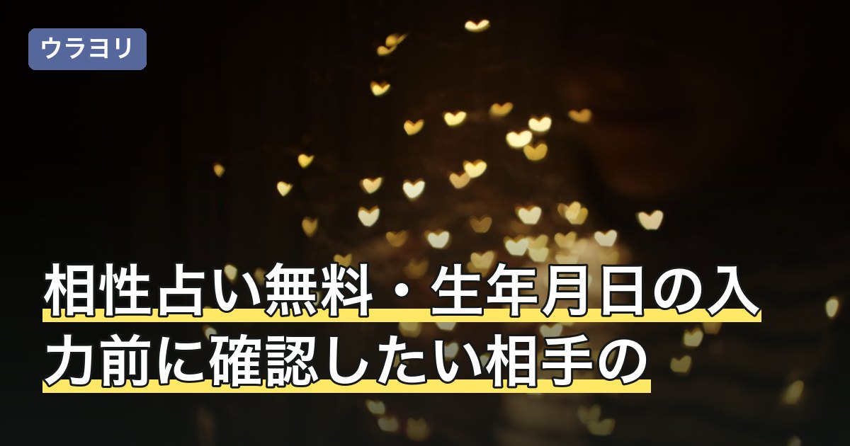 相性占い無料・生年月日の入力前に確認したい相手の情報の扱い方