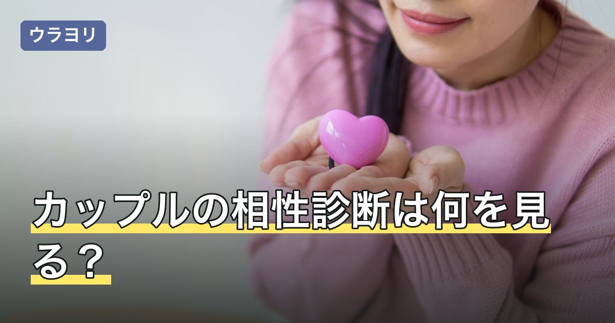 カップルの相性診断は何を見る？付き合う段階別の確かめ方
