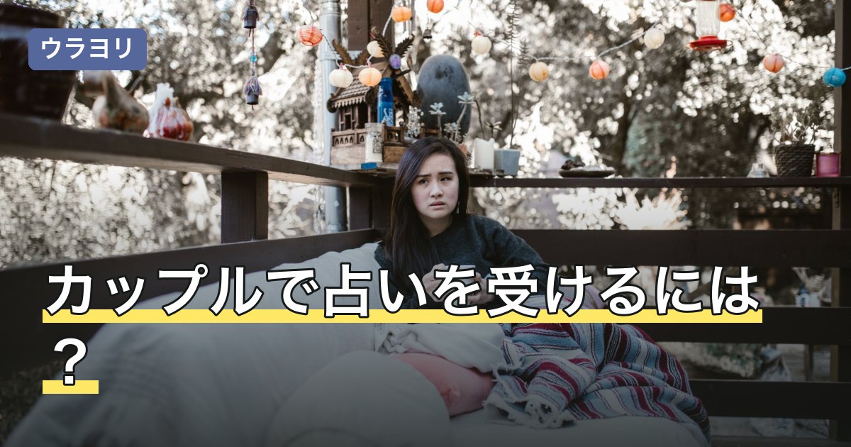 カップルで占いを受けるには？聞くことと結果の扱い方を解説