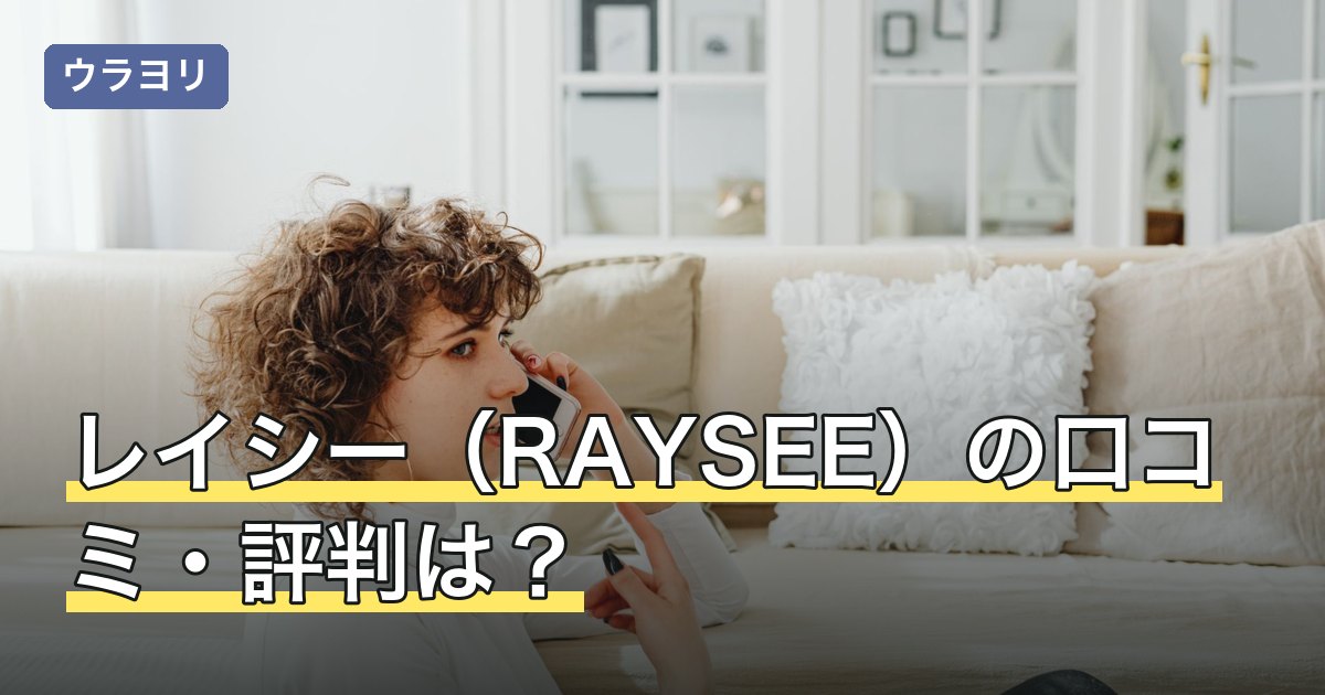 レイシー（RAYSEE）の口コミ・評判は？料金と初回無料の条件を解説【2026年8月】