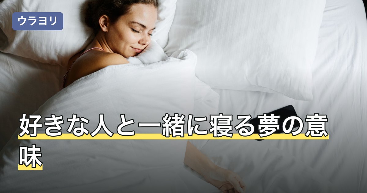 好きな人と一緒に寝る夢の意味｜場面別の読み方と目覚めた後の落差との付き合い方