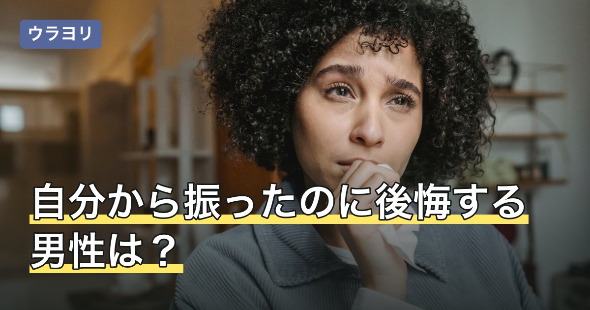 自分から振ったのに後悔する男性は？語られる背景と時期の見方